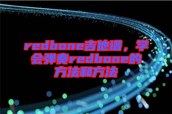 redbone吉他譜，學(xué)會彈奏redbone的方法和方法