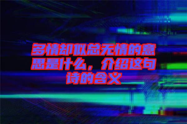 多情卻似總無情的意思是什么，介紹這句詩的含義