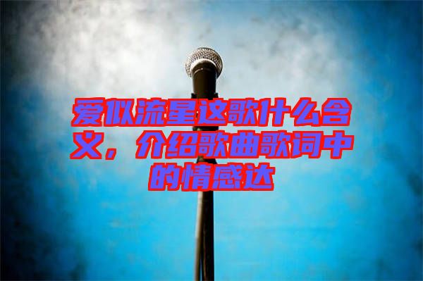 愛似流星這歌什么含義，介紹歌曲歌詞中的情感達