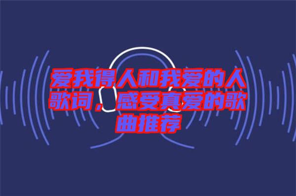 愛我得人和我愛的人歌詞，感受真愛的歌曲推薦