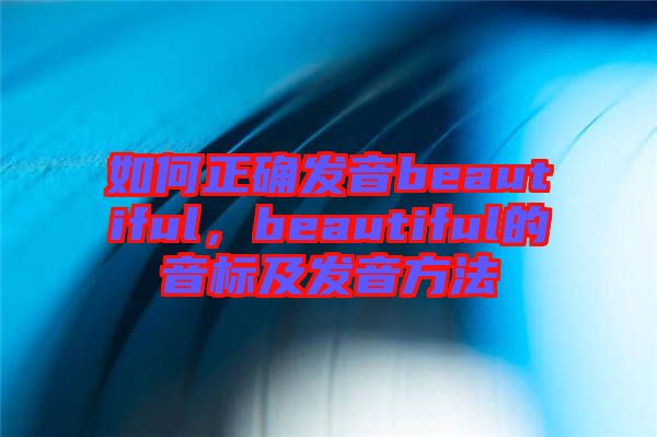 如何正確發(fā)音beautiful，beautiful的音標(biāo)及發(fā)音方法