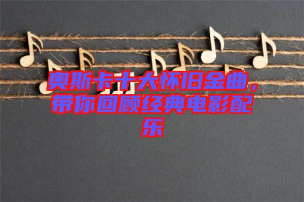 奧斯卡十大懷舊金曲，帶你回顧經(jīng)典電影配樂