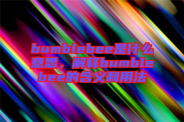 bumblebee是什么意思，解釋bumblebee的含義和用法