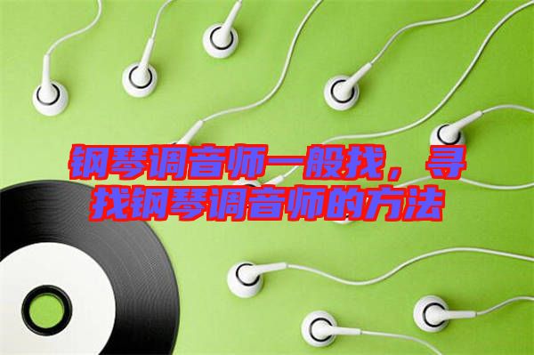 鋼琴調(diào)音師一般找，尋找鋼琴調(diào)音師的方法