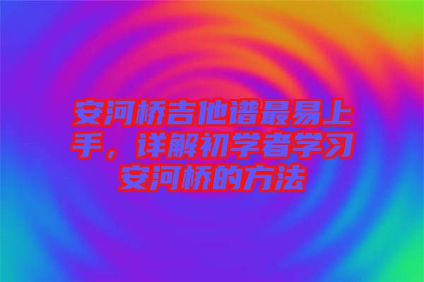 安河橋吉他譜最易上手，詳解初學者學習安河橋的方法