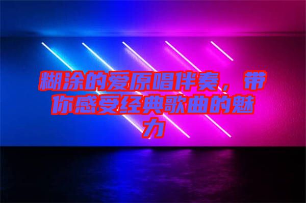 糊涂的愛原唱伴奏，帶你感受經(jīng)典歌曲的魅力