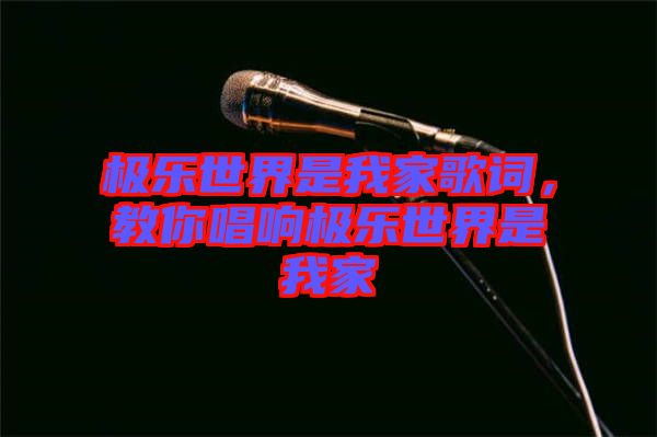 極樂(lè)世界是我家歌詞，教你唱響極樂(lè)世界是我家