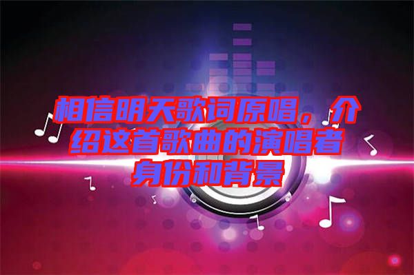 相信明天歌詞原唱，介紹這首歌曲的演唱者身份和背景