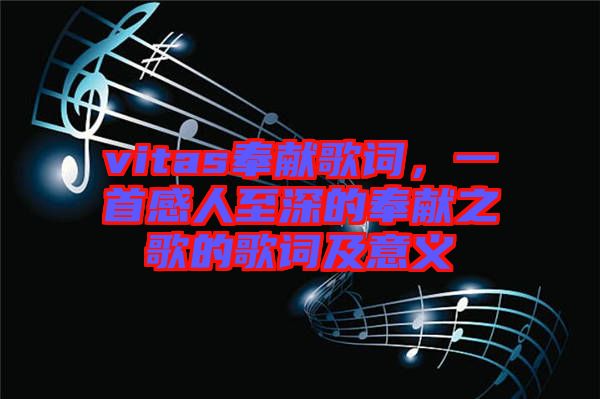 vitas奉獻(xiàn)歌詞，一首感人至深的奉獻(xiàn)之歌的歌詞及意義