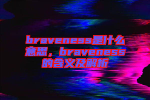 braveness是什么意思，braveness的含義及解析