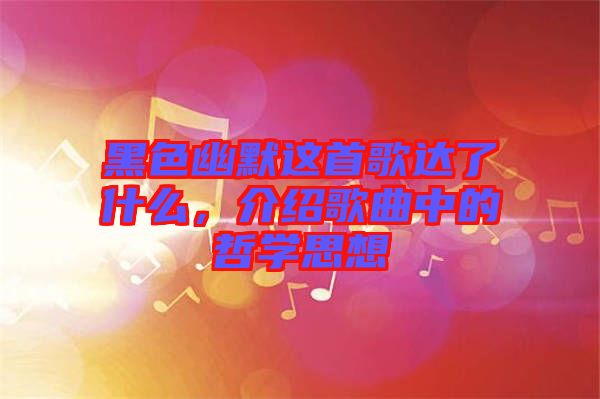 黑色幽默這首歌達(dá)了什么，介紹歌曲中的哲學(xué)思想