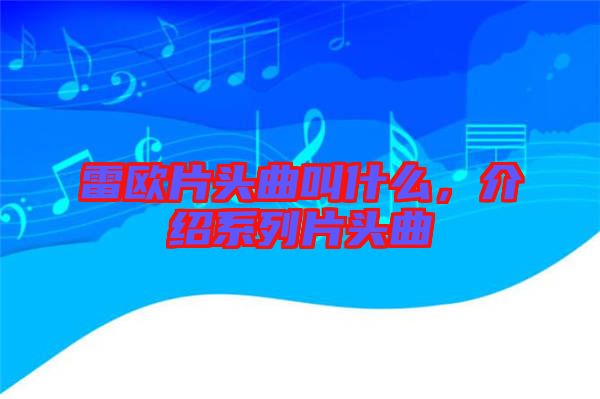 雷歐片頭曲叫什么，介紹系列片頭曲