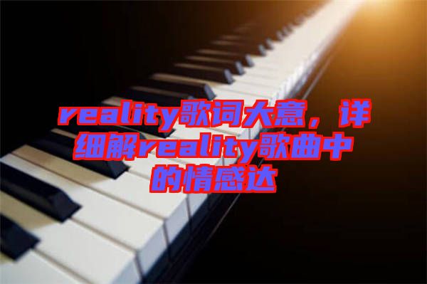 reality歌詞大意，詳細(xì)解reality歌曲中的情感達(dá)