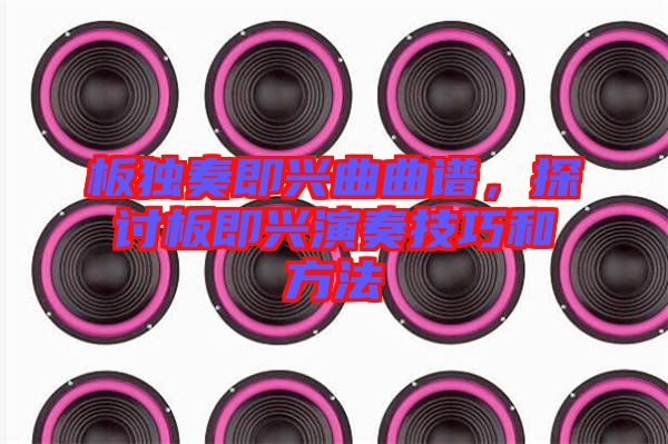 板獨(dú)奏即興曲曲譜，探討板即興演奏技巧和方法