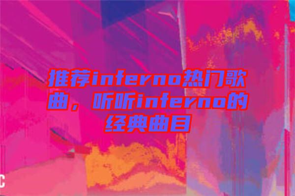 推薦inferno熱門歌曲，聽聽inferno的經(jīng)典曲目