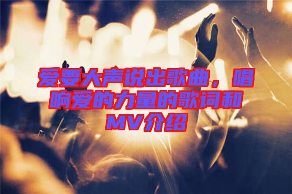 愛要大聲說出歌曲，唱響愛的力量的歌詞和MV介紹