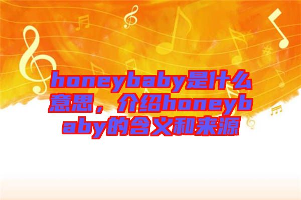 honeybaby是什么意思，介紹honeybaby的含義和來源