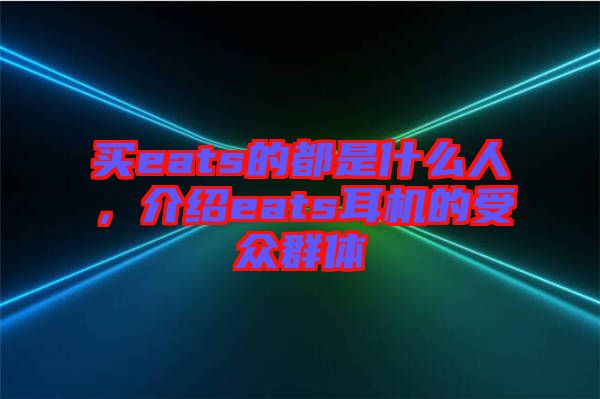 買eats的都是什么人，介紹eats耳機(jī)的受眾群體