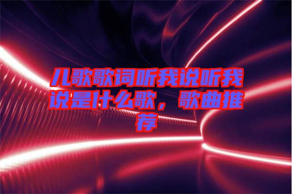 兒歌歌詞聽我說聽我說是什么歌，歌曲推薦