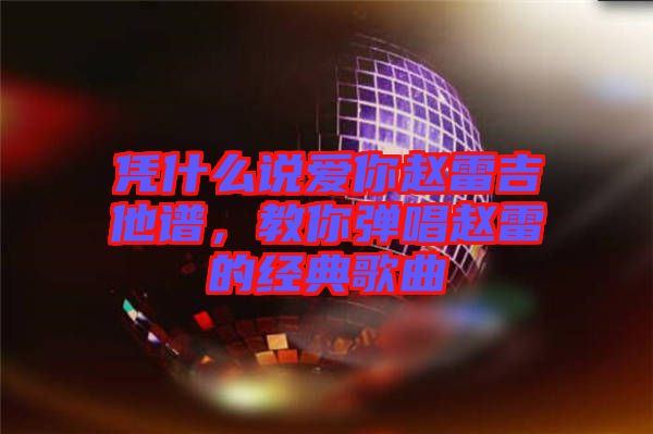 憑什么說愛你趙雷吉他譜，教你彈唱趙雷的經(jīng)典歌曲