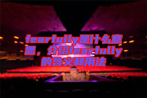 fearfully是什么意思，介紹fearfully的含義和用法