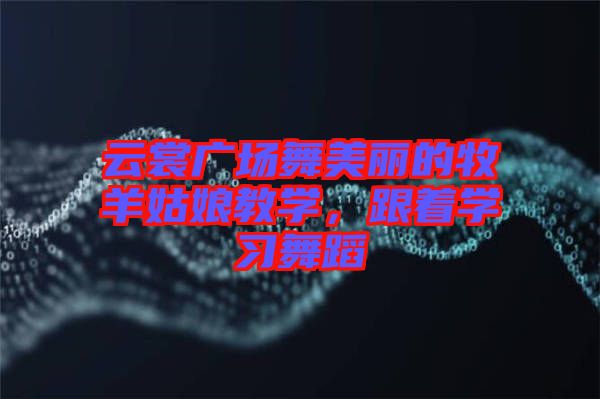 云裳廣場舞美麗的牧羊姑娘教學，跟著學習舞蹈