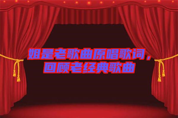 姐是老歌曲原唱歌詞，回顧老經(jīng)典歌曲