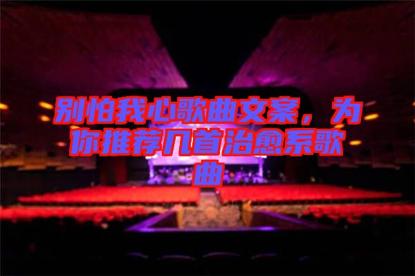 別怕我心歌曲文案，為你推薦幾首治愈系歌曲