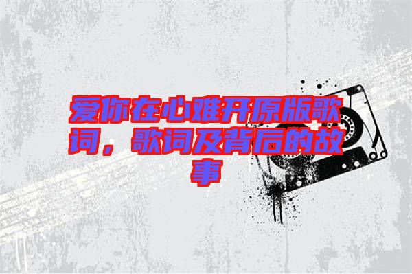 愛你在心難開原版歌詞，歌詞及背后的故事