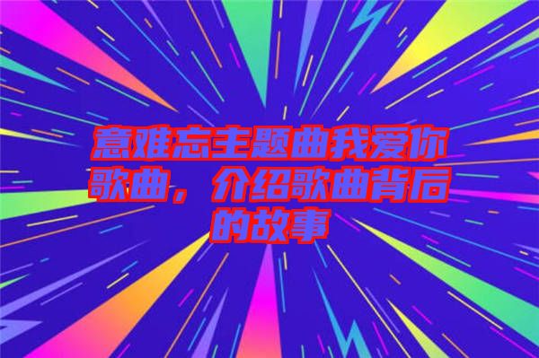 意難忘主題曲我愛你歌曲，介紹歌曲背后的故事