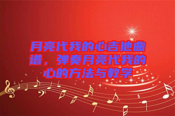 月亮代我的心吉他曲譜，彈奏月亮代我的心的方法與教學