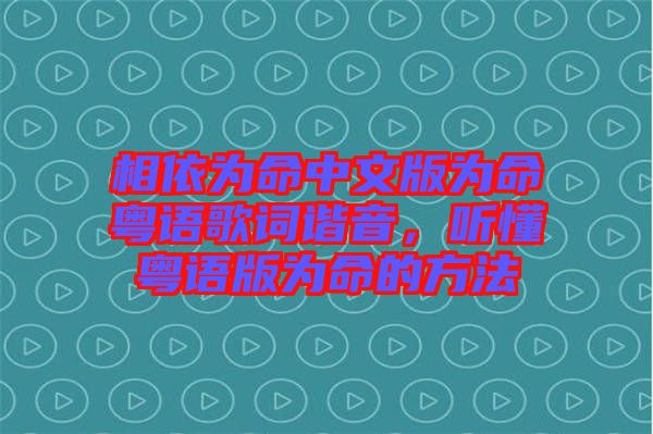 相依為命中文版為命粵語歌詞諧音，聽懂粵語版為命的方法