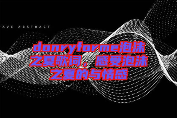 donryforme泡沫之夏歌詞，感受泡沫之夏的與情感