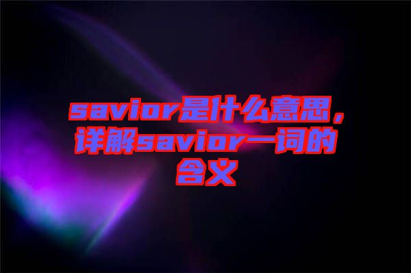 savior是什么意思，詳解savior一詞的含義