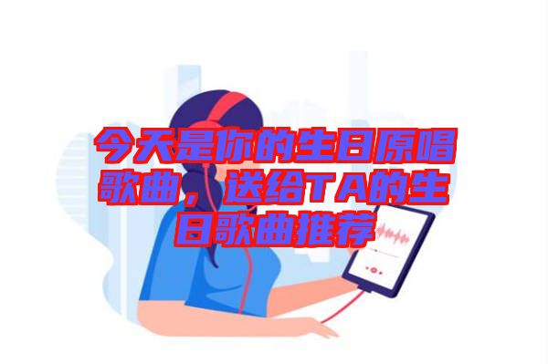 今天是你的生日原唱歌曲，送給TA的生日歌曲推薦