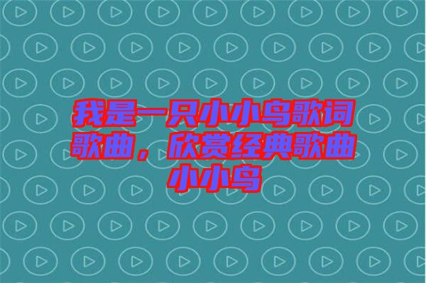 我是一只小小鳥歌詞歌曲，欣賞經典歌曲小小鳥