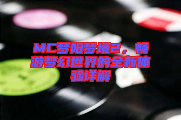 MC夢陽夢境2，暢游夢幻世界的全新體驗(yàn)詳解