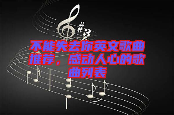 不能失去你英文歌曲推薦，感動(dòng)人心的歌曲列表