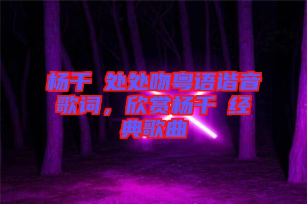 楊千嬅處處吻粵語諧音歌詞，欣賞楊千嬅經(jīng)典歌曲