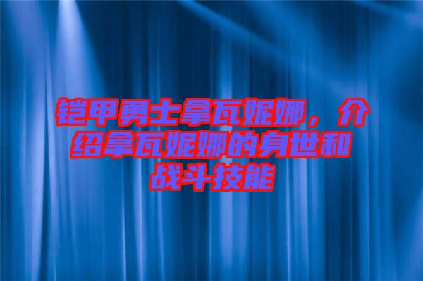 鎧甲勇士拿瓦妮娜，介紹拿瓦妮娜的身世和戰(zhàn)斗技能