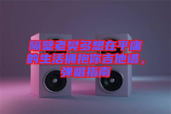 隔壁老樊多想在平庸的生活擁抱你吉他譜，彈唱指南