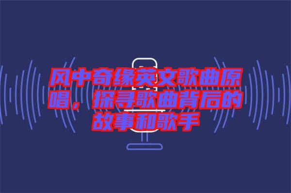 風中奇緣英文歌曲原唱，探尋歌曲背后的故事和歌手