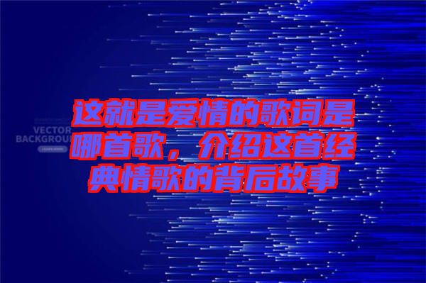 這就是愛情的歌詞是哪首歌，介紹這首經(jīng)典情歌的背后故事