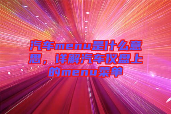 汽車menu是什么意思，詳解汽車儀盤上的menu菜單