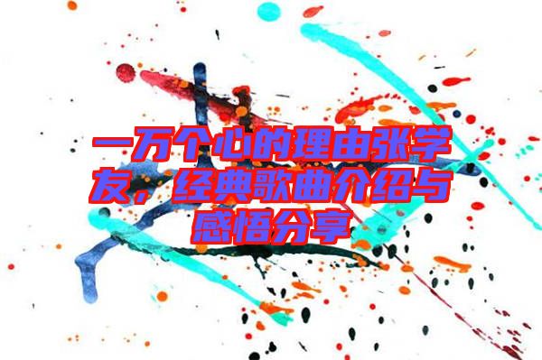 一萬個(gè)心的理由張學(xué)友，經(jīng)典歌曲介紹與感悟分享