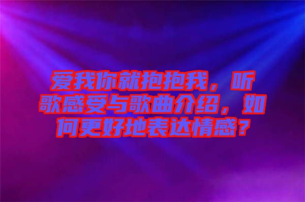 愛我你就抱抱我，聽歌感受與歌曲介紹，如何更好地表達(dá)情感？