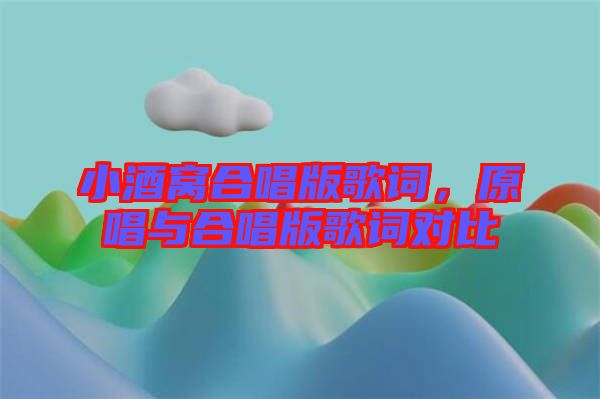 小酒窩合唱版歌詞，原唱與合唱版歌詞對(duì)比