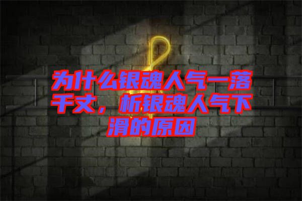 為什么銀魂人氣一落千丈，析銀魂人氣下滑的原因