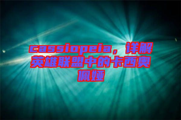 cassiopeia，詳解英雄聯(lián)盟中的卡西奧佩婭