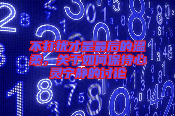 不打擾才是最后的溫柔，關(guān)于如何保持心靈寧?kù)o的討論